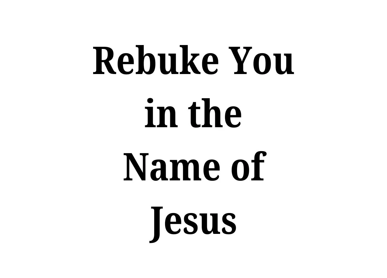 Rebuke You in the Name of Jesus